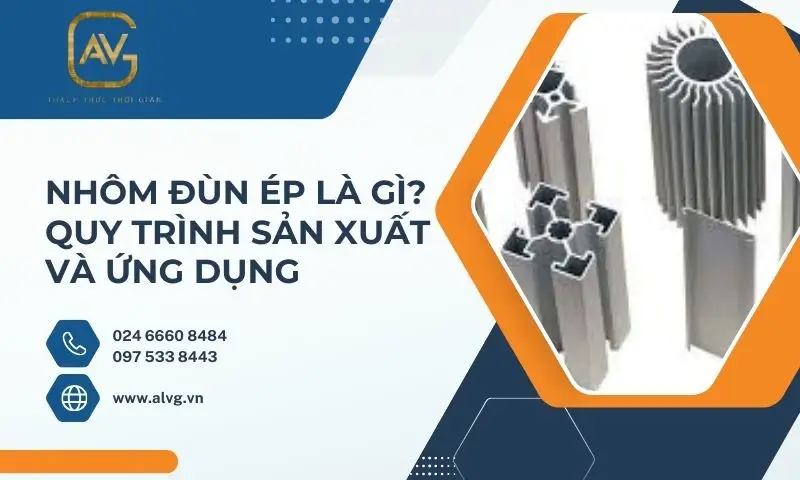 Nhôm đùn ép là gì? Quy trình sản xuất và ứng dụng